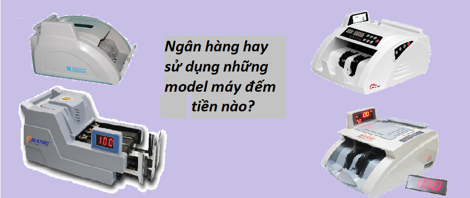 Top model máy đếm tiền chuyên dụng cho ngân hàng Top model máy đếm tiền chuyên dụng cho ngân hàng
